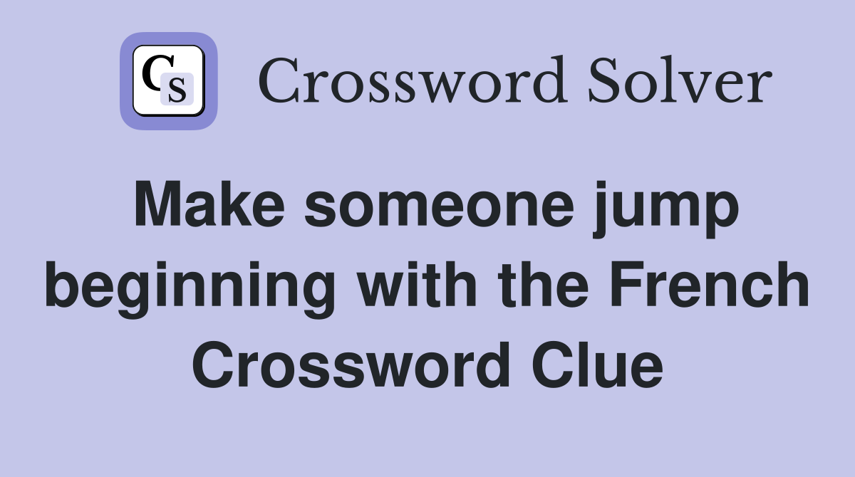 Make someone jump beginning with the French Crossword Clue