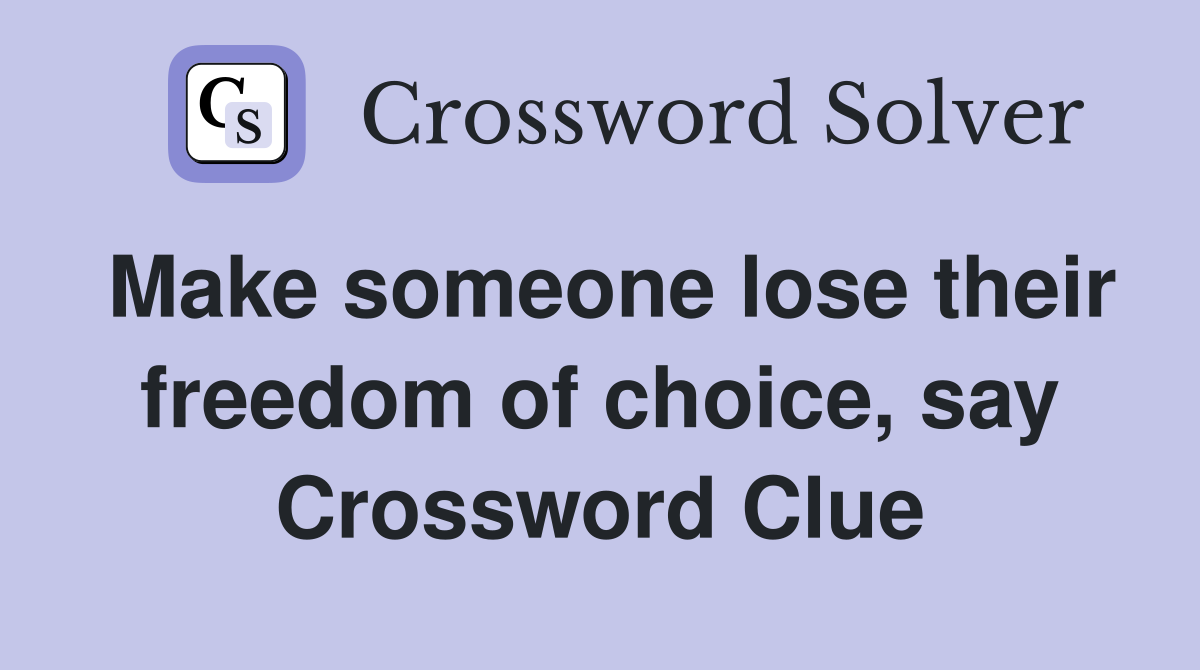 Make someone lose their freedom of choice, say Crossword Clue