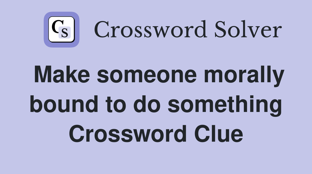 Make someone morally bound to do something Crossword Clue