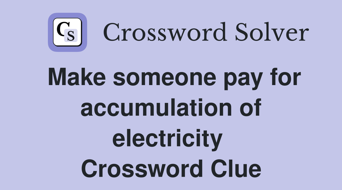 Make someone pay for accumulation of electricity  Crossword Clue