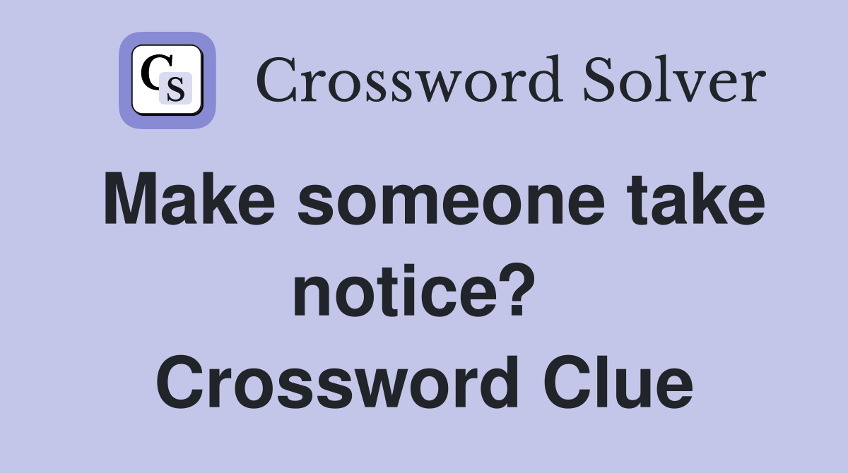 Make someone take notice?  Crossword Clue