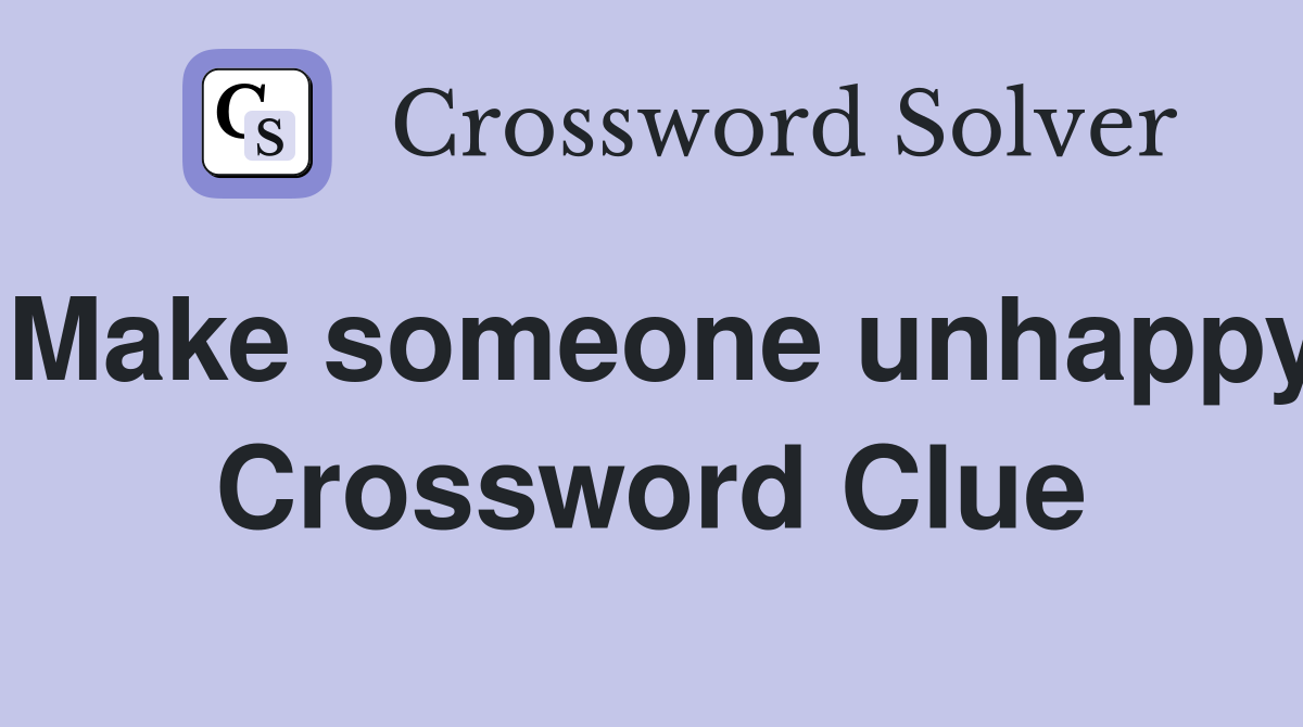Make someone unhappy Crossword Clue