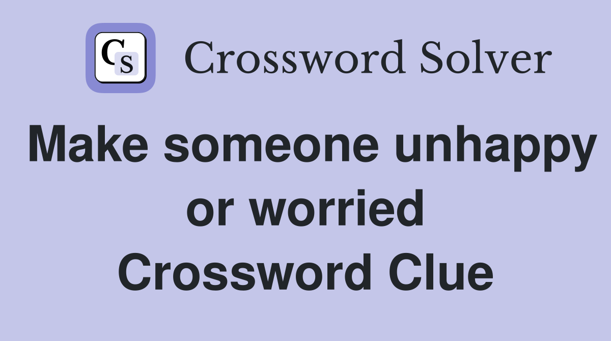 Make someone unhappy or worried Crossword Clue
