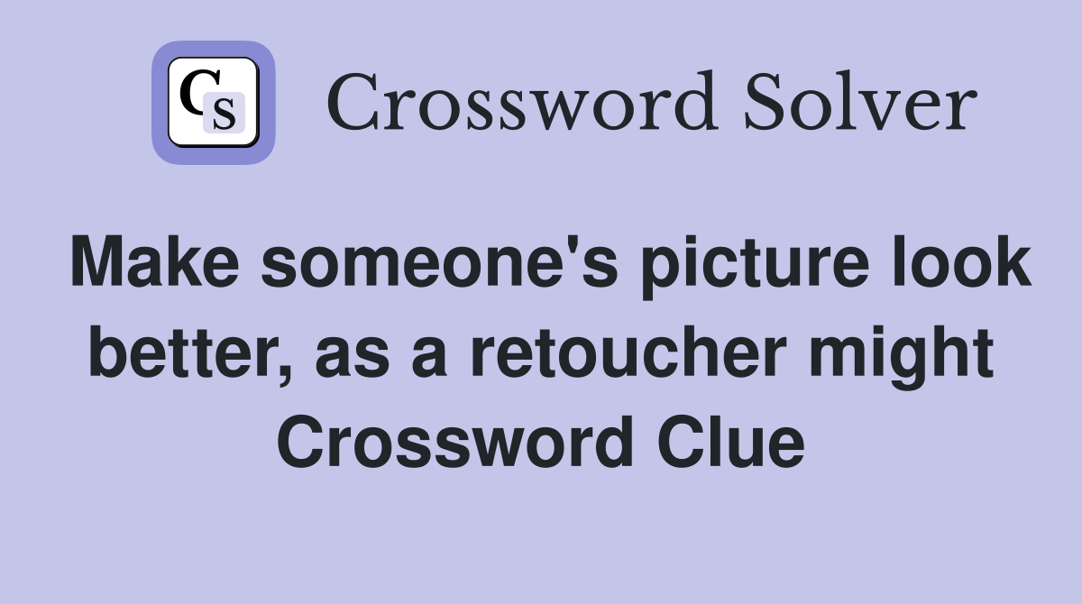Make someone's picture look better, as a retoucher might Crossword Clue