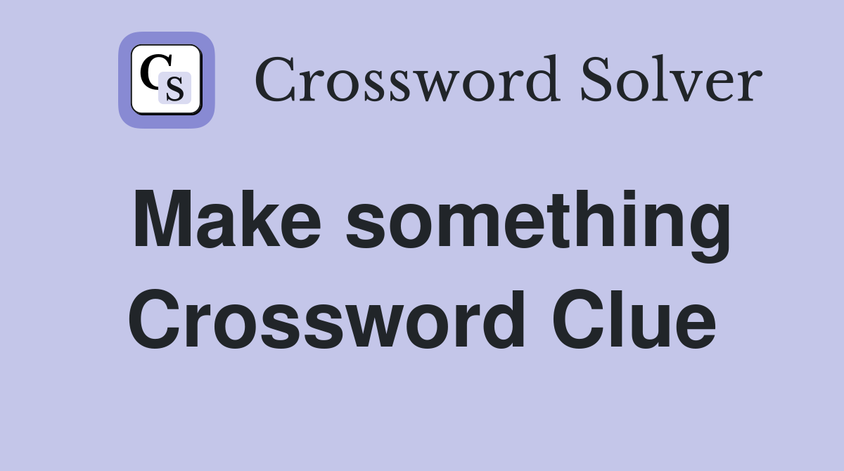 Make something Crossword Clue