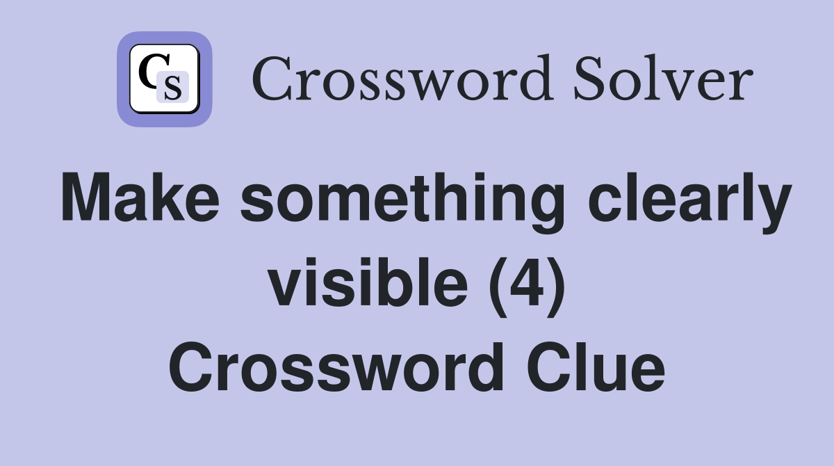 Make something clearly visible (4) Crossword Clue