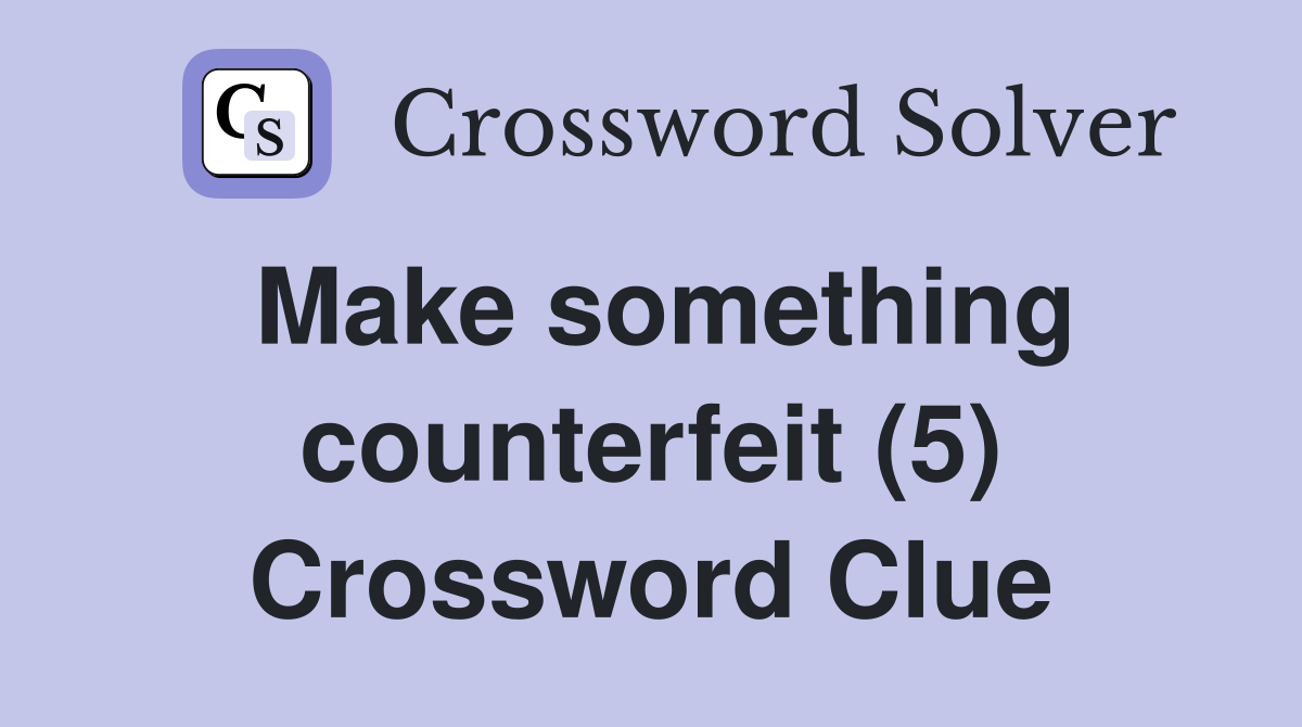 Make something counterfeit (5) Crossword Clue