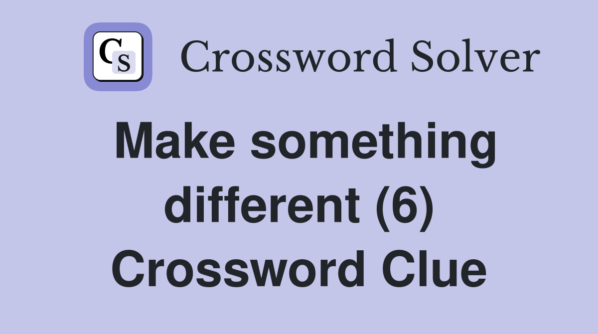 Make something different (6) Crossword Clue