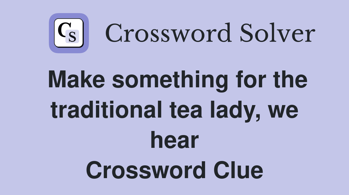Make something for the traditional tea lady, we hear Crossword Clue