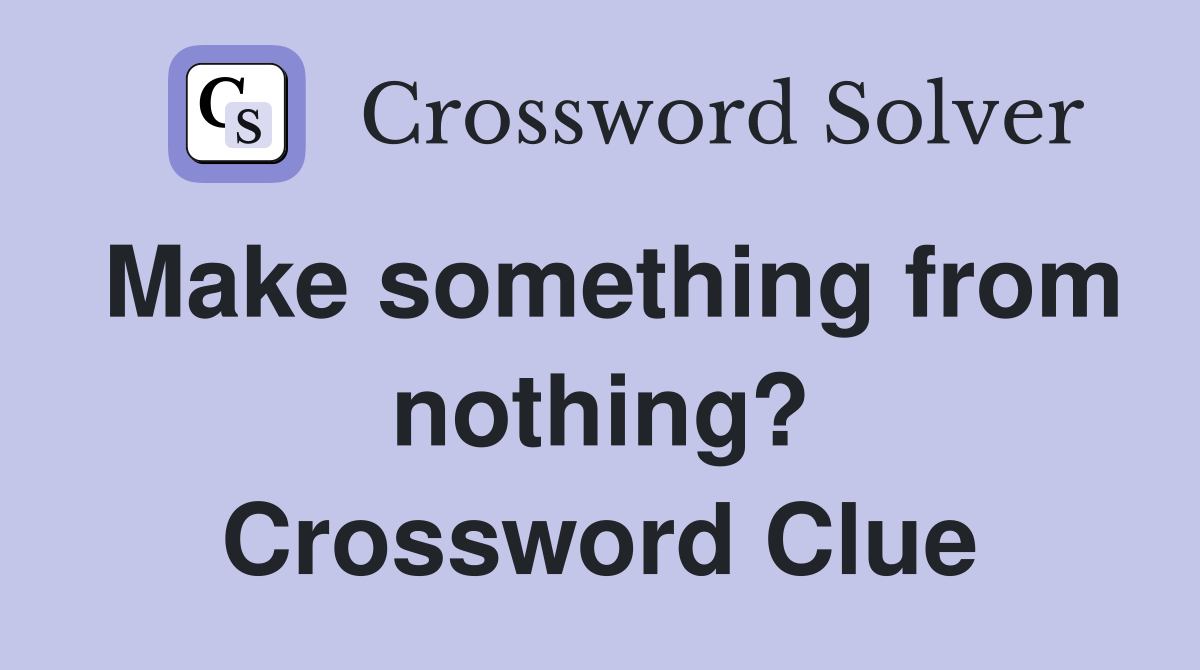 Make something from nothing? Crossword Clue