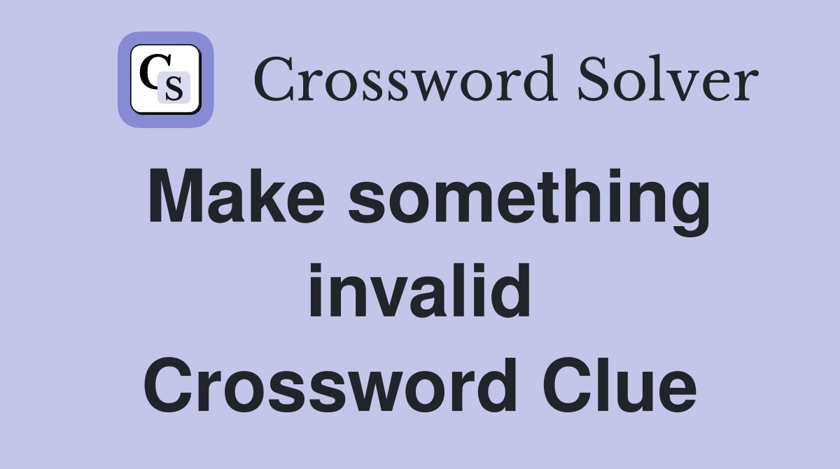Make something invalid Crossword Clue