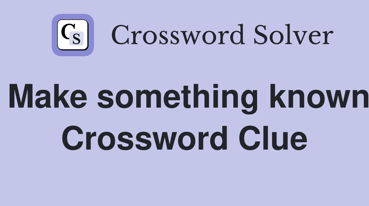Make something known Crossword Clue