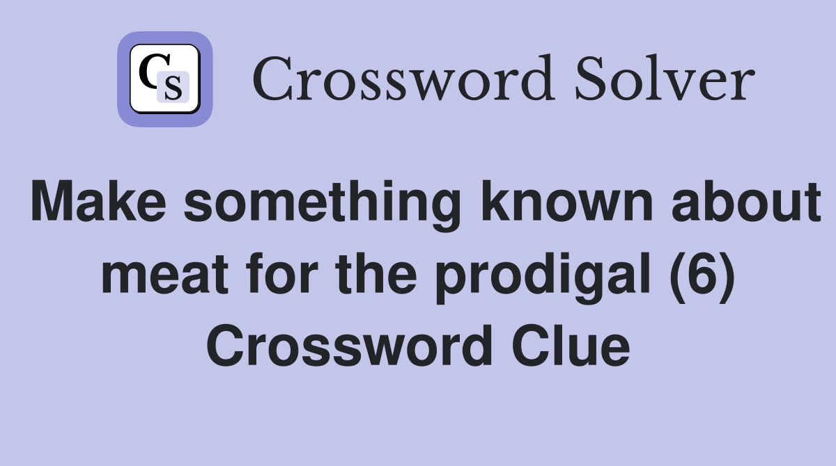 Make something known about meat for the prodigal (6) Crossword Clue