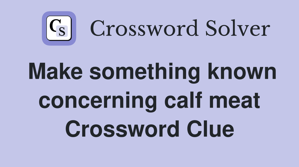 Make something known concerning calf meat Crossword Clue