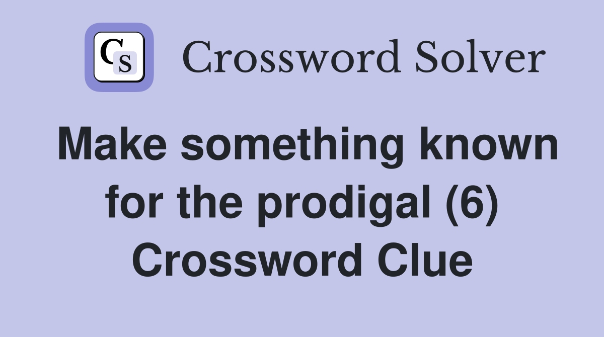 Make something known for the prodigal (6) Crossword Clue