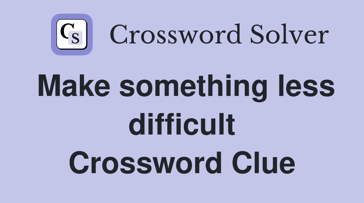 Make something less difficult Crossword Clue