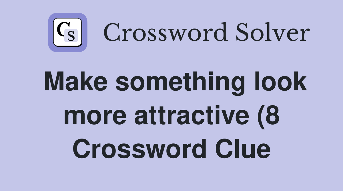 Make something look more attractive (8) Crossword Clue Answers Make something look more attractive (8) Crossword Clue Answers