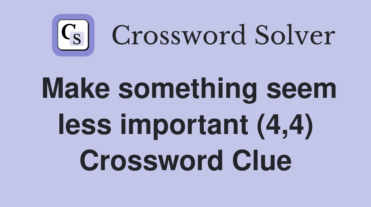 Make something seem less important (4,4) Crossword Clue