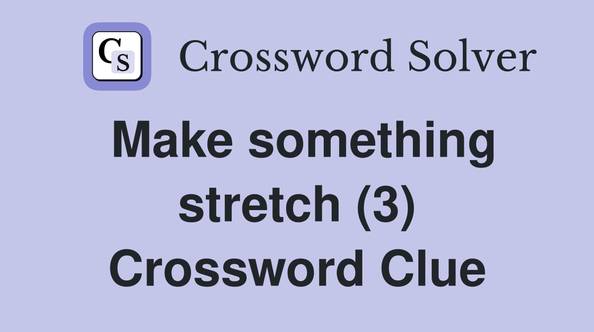 Make something stretch (3) Crossword Clue