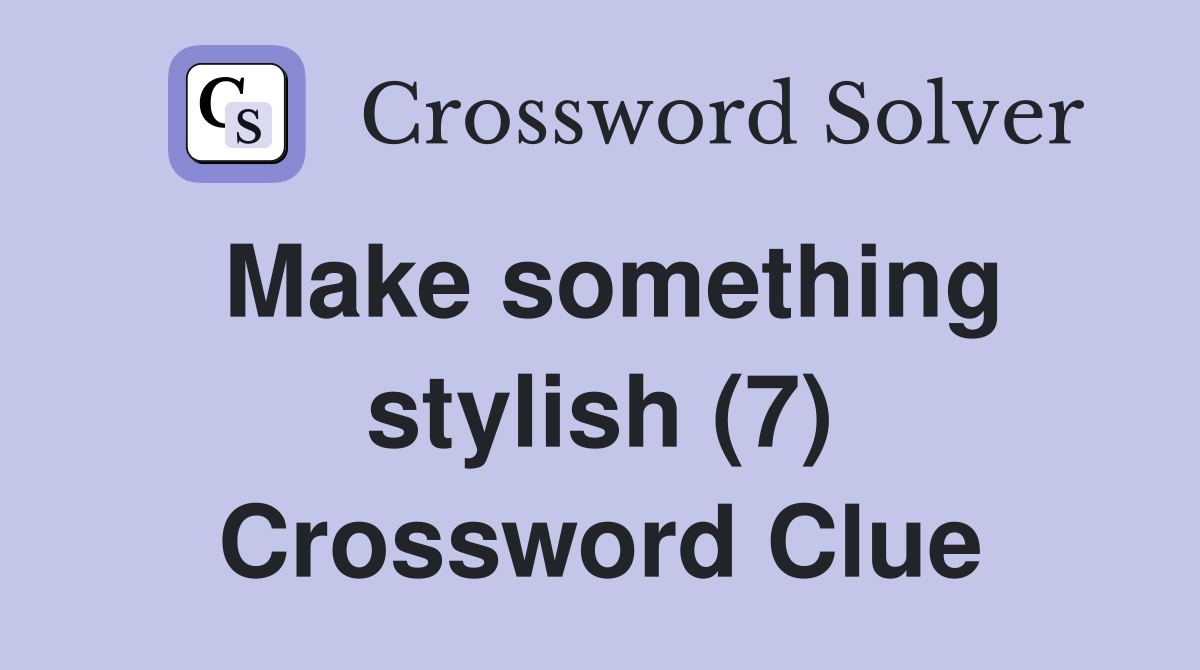 Make something stylish (7) Crossword Clue