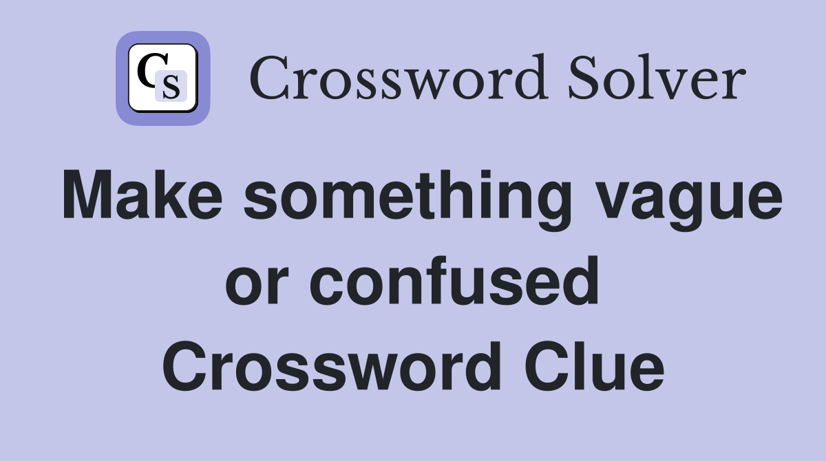 Make something vague or confused Crossword Clue