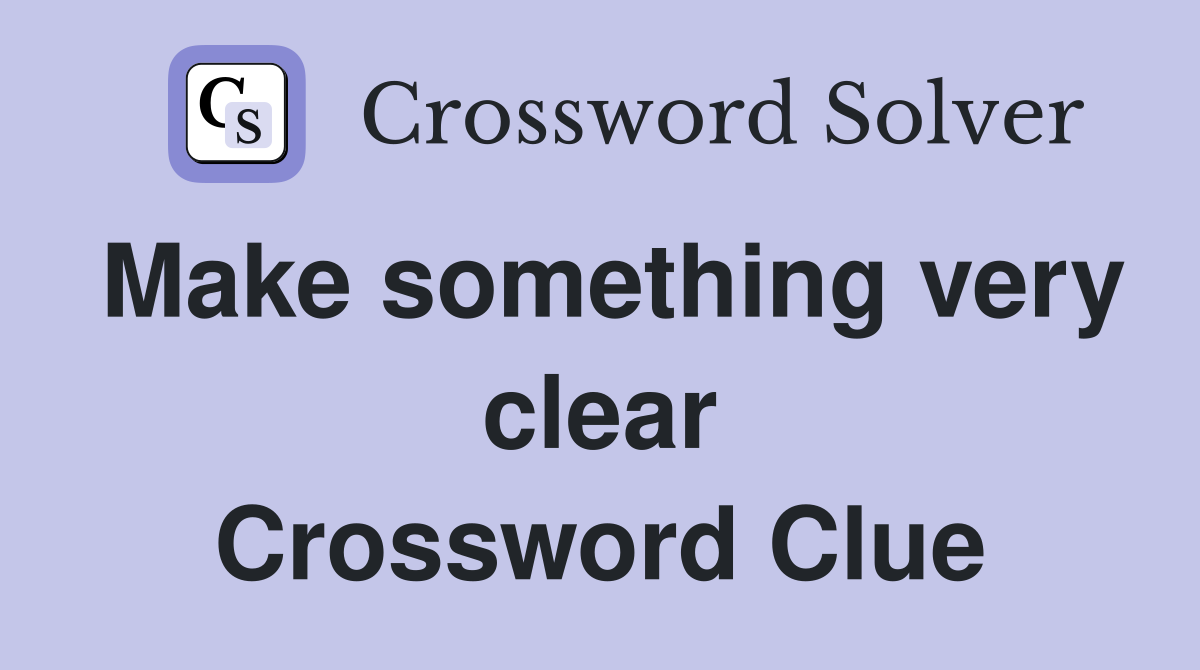 Make something very clear Crossword Clue