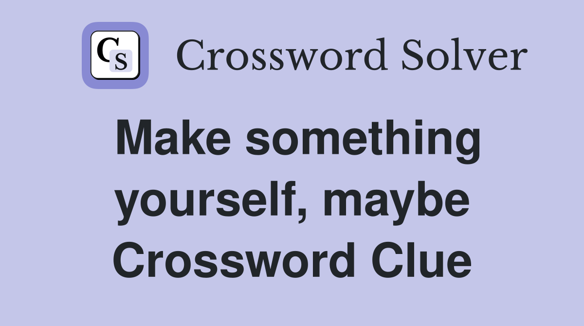 Make something yourself, maybe Crossword Clue