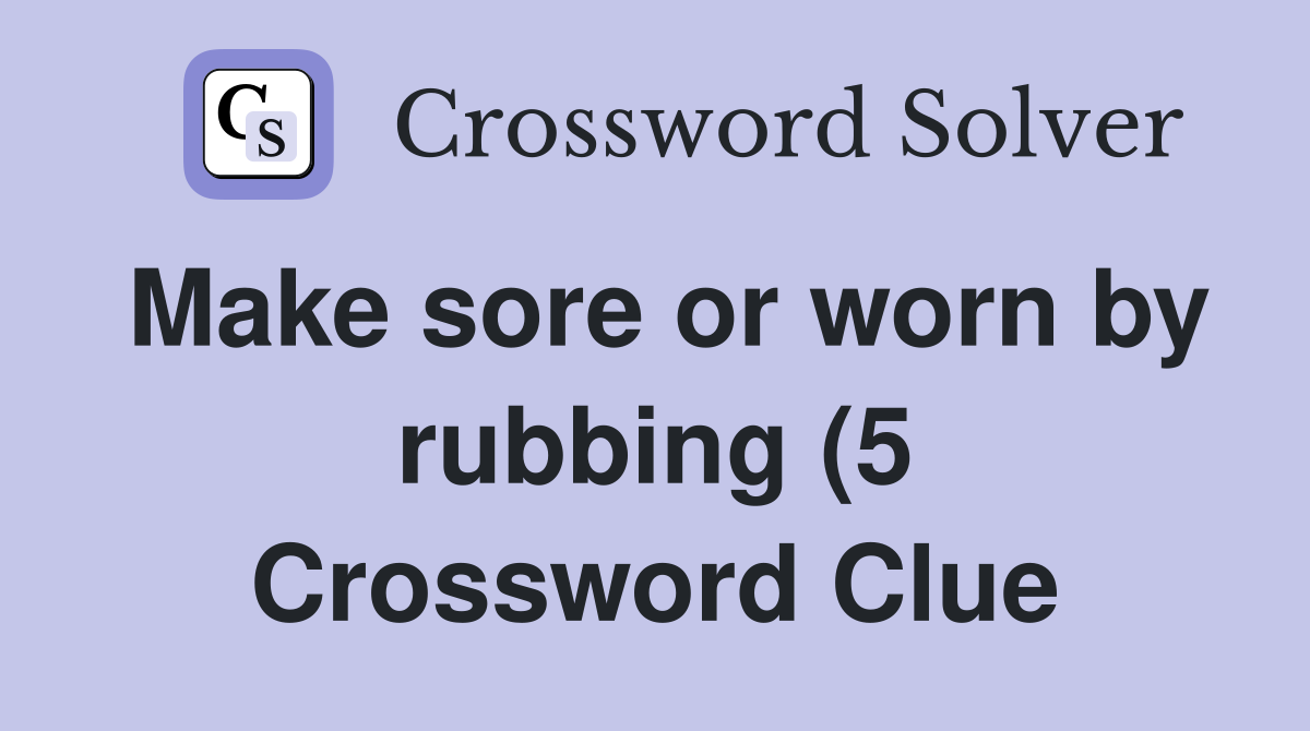 Make sore or worn by rubbing (5) Crossword Clue Answers Crossword Make sore or worn by rubbing (5) Crossword Clue Answers Crossword