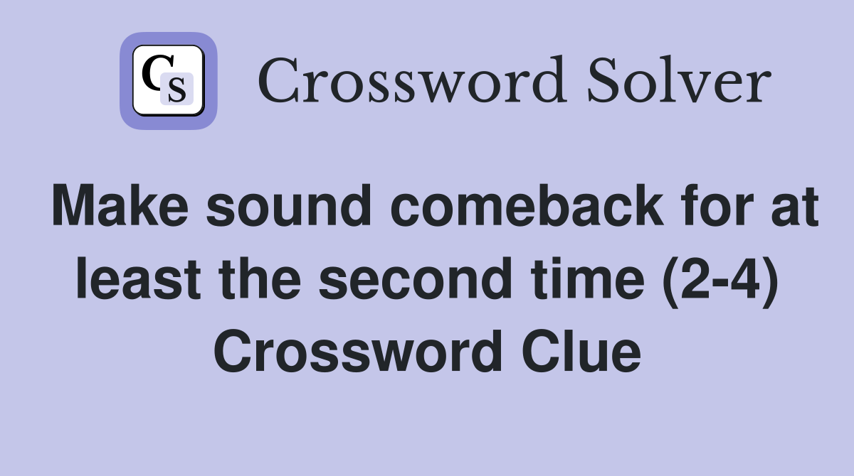 Make sound comeback for at least the second time (2-4) Crossword Clue