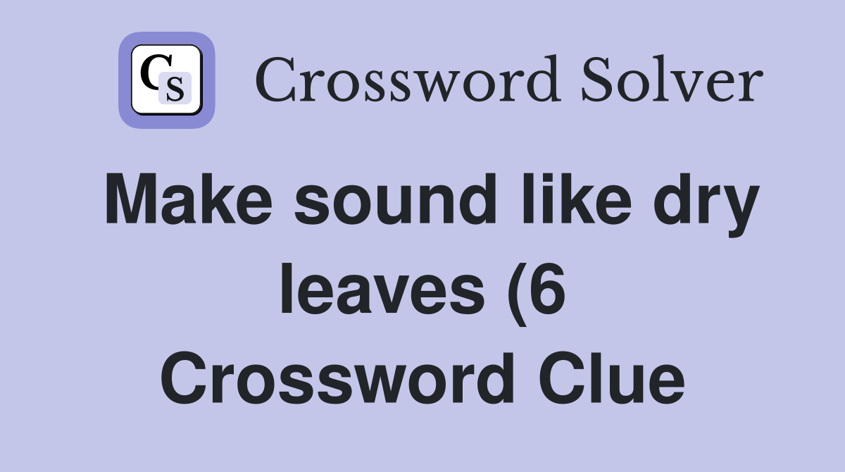 Make sound like dry leaves (6) Crossword Clue Answers Crossword Solver Make sound like dry leaves (6) Crossword Clue Answers Crossword Solver