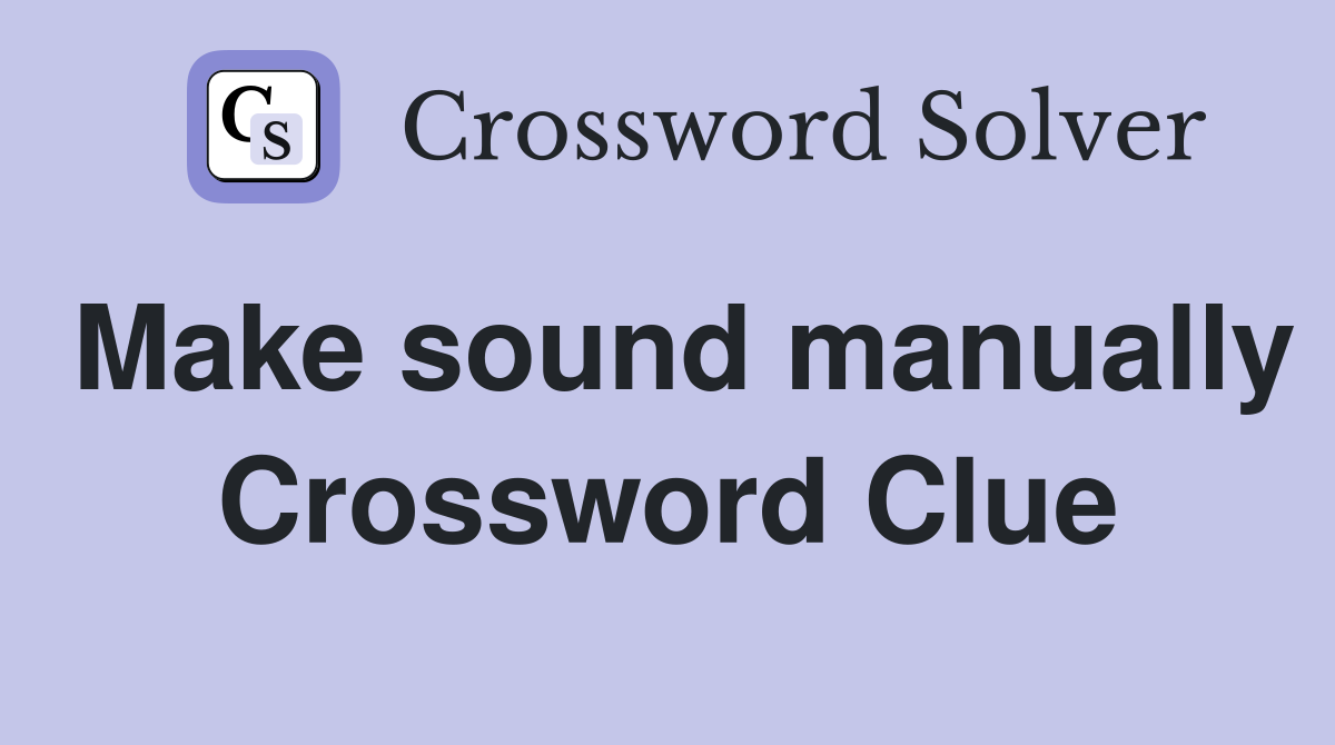 Make sound manually Crossword Clue