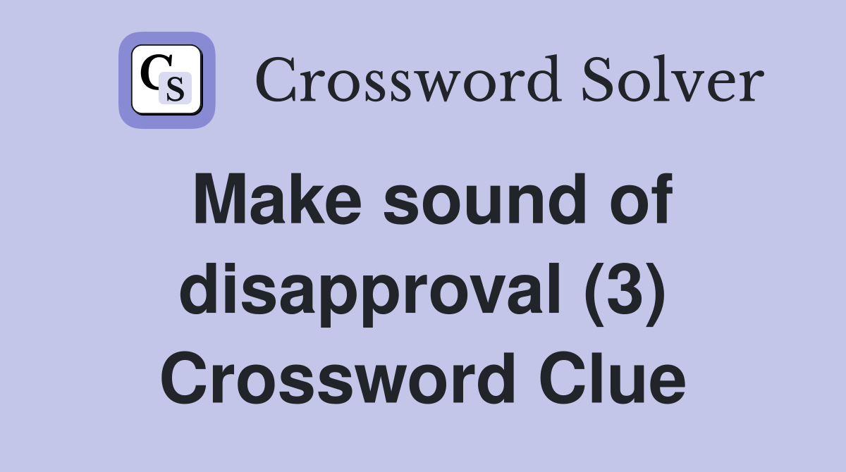 Make sound of disapproval (3) Crossword Clue