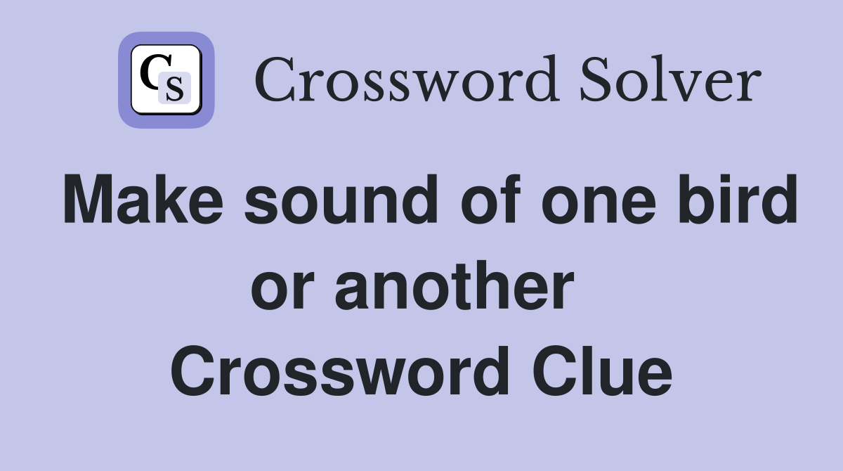 Make sound of one bird or another  Crossword Clue