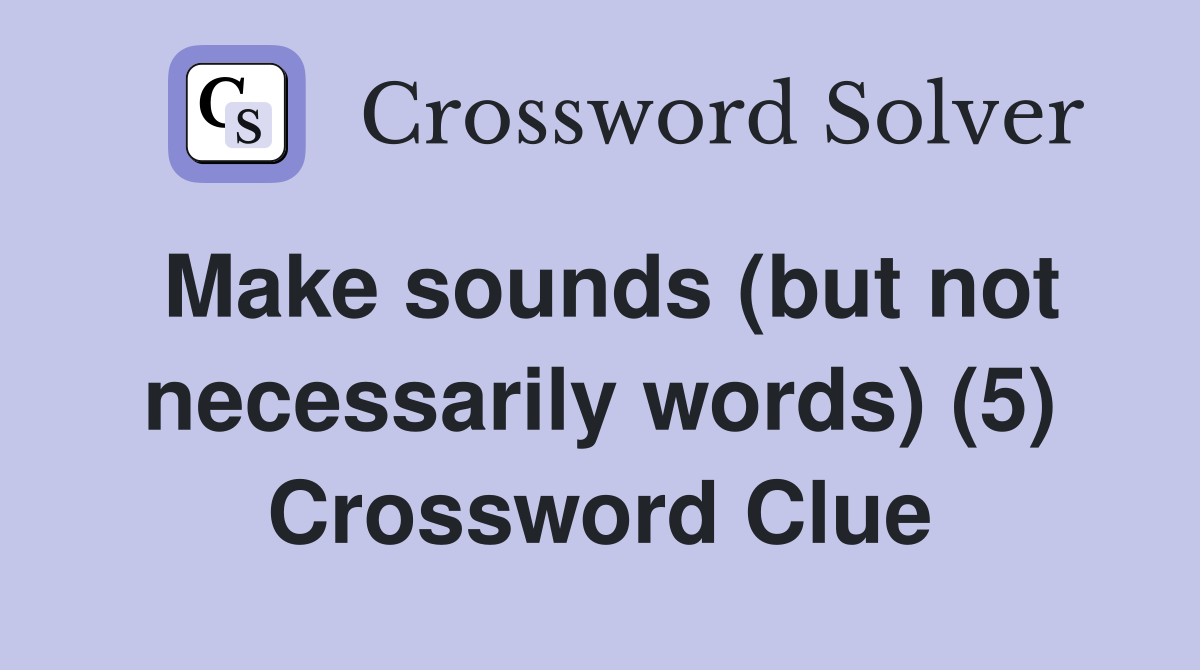 Make sounds (but not necessarily words) (5) Crossword Clue
