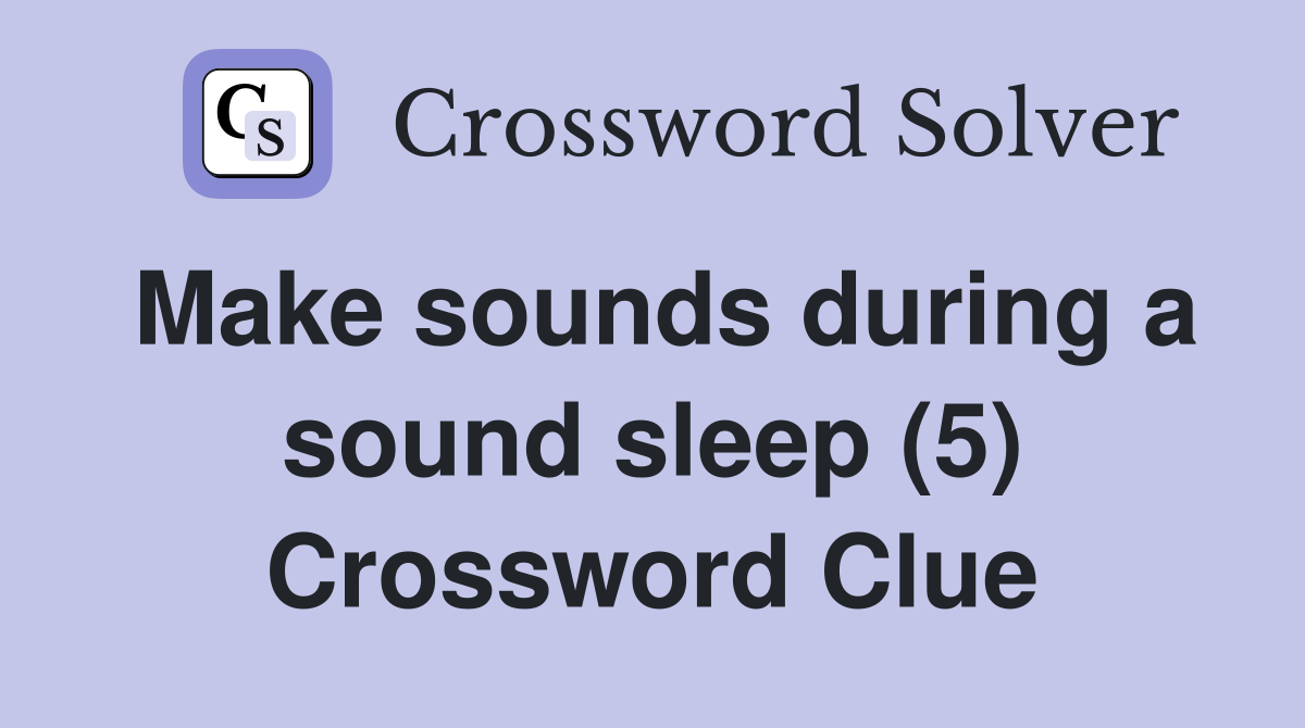 Make sounds during a sound sleep (5) Crossword Clue
