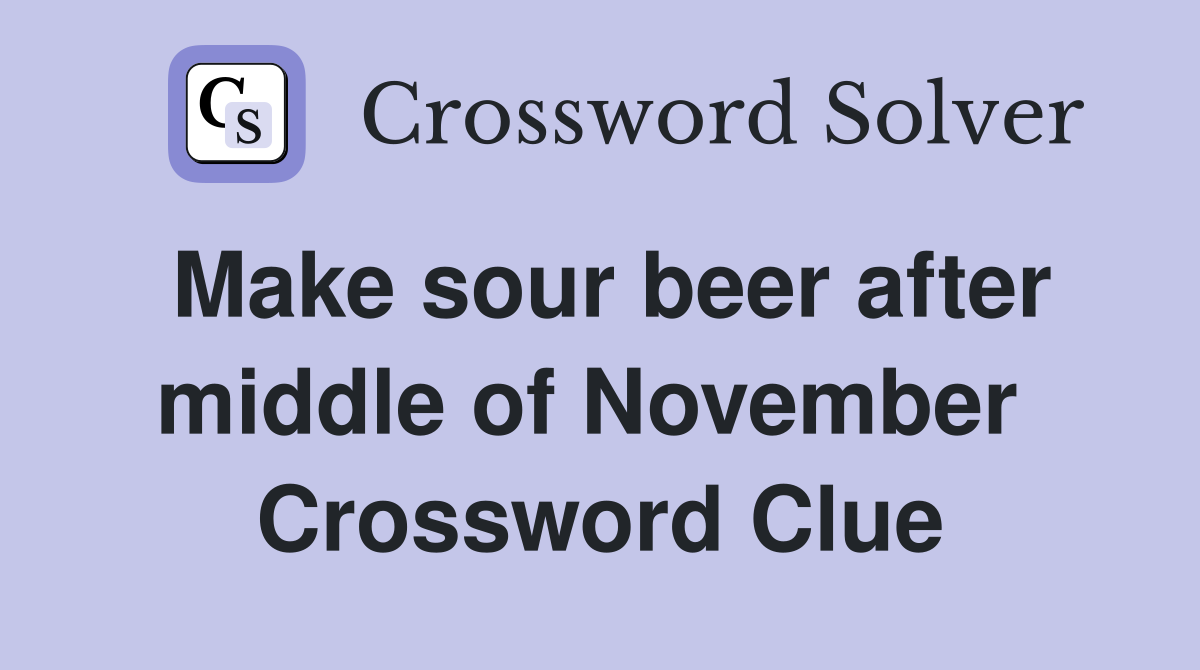 Make sour beer after middle of November  Crossword Clue