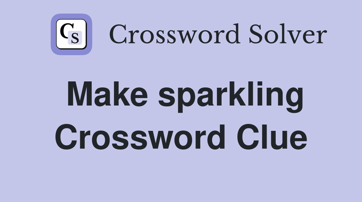 Make sparkling Crossword Clue
