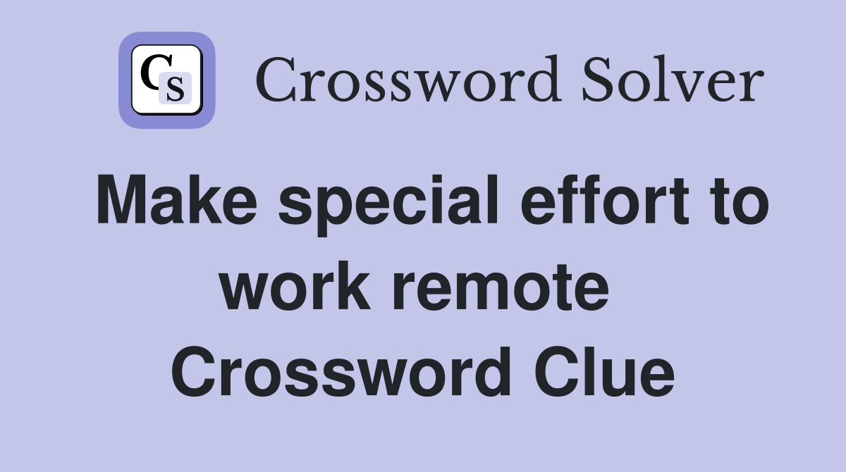 Make special effort to work remote  Crossword Clue