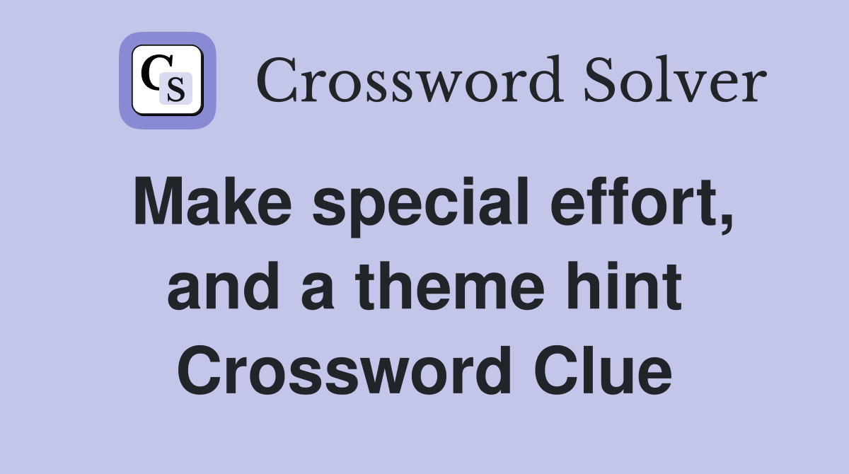 Make special effort, and a theme hint Crossword Clue