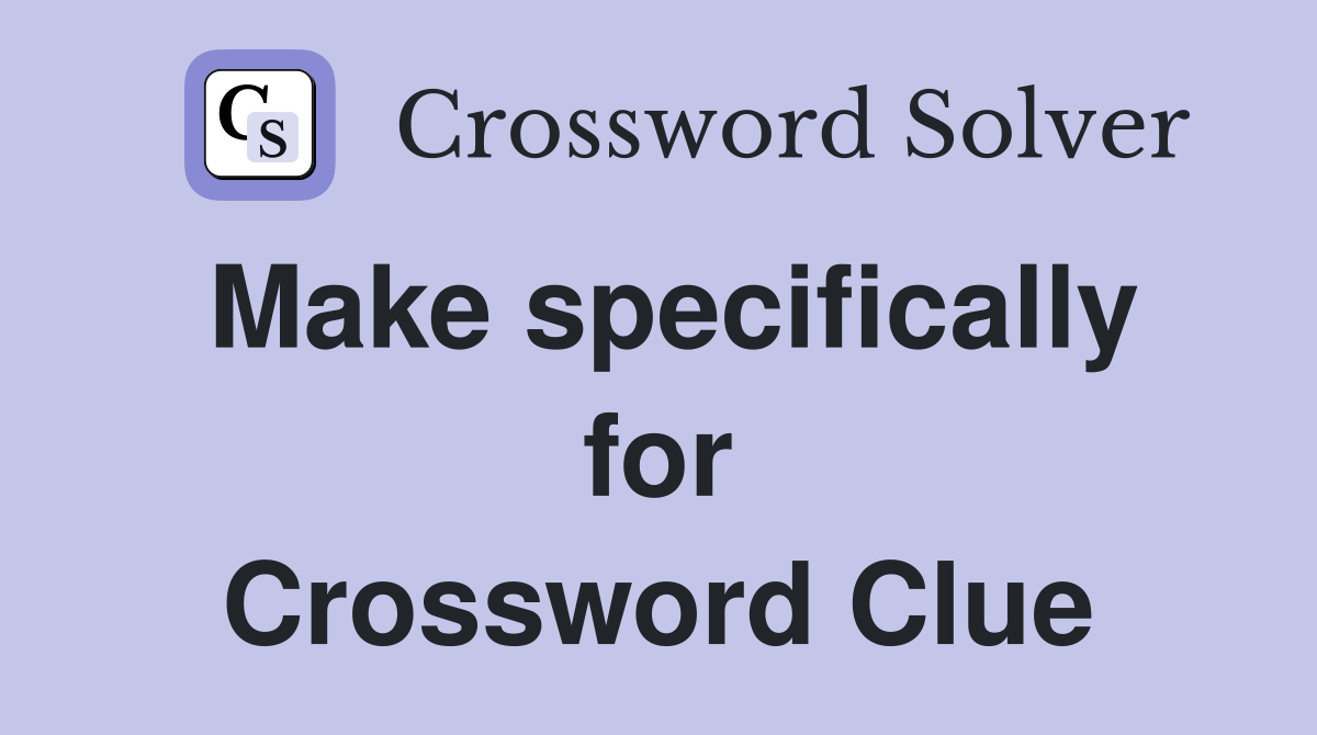 Make specifically for Crossword Clue