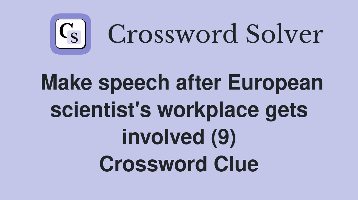 Make speech after European scientist's workplace gets involved (9) Crossword Clue