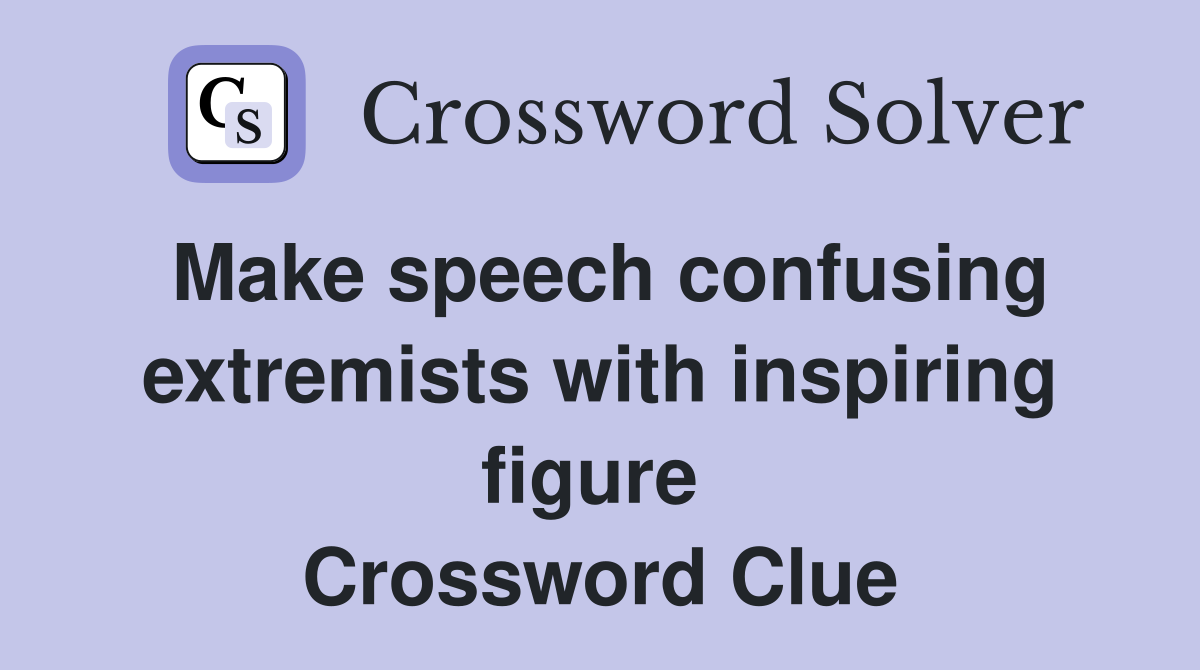 Make speech confusing extremists with inspiring figure  Crossword Clue