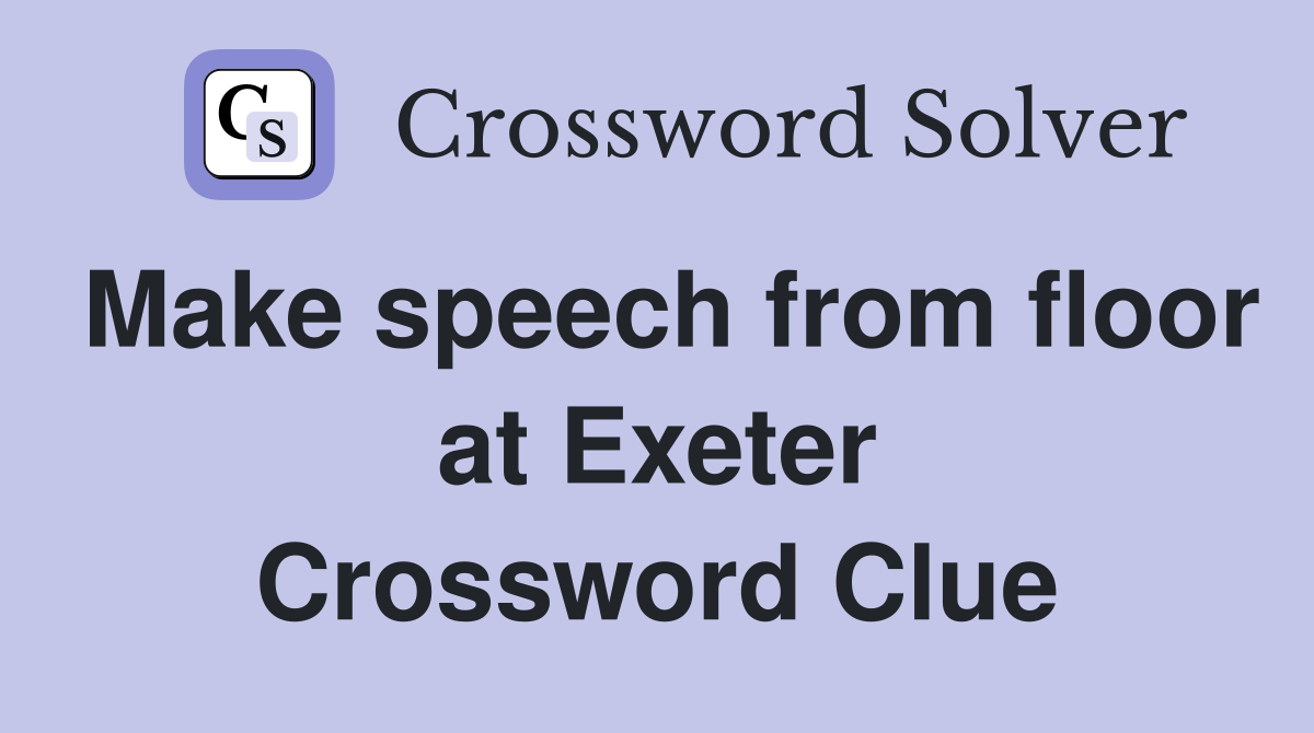 Make speech from floor at Exeter Crossword Clue