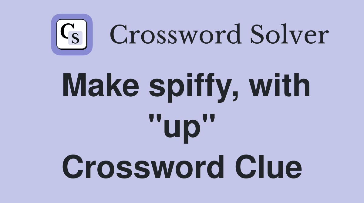 Make spiffy, with "up" Crossword Clue