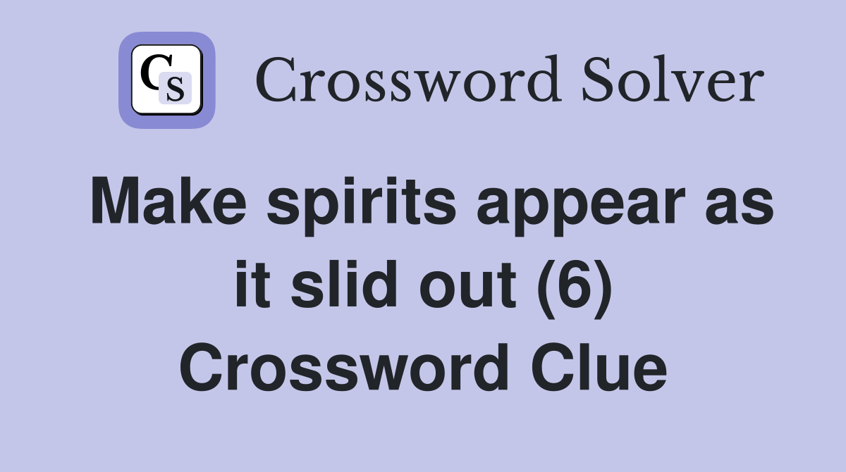 Make spirits appear as it slid out (6) Crossword Clue