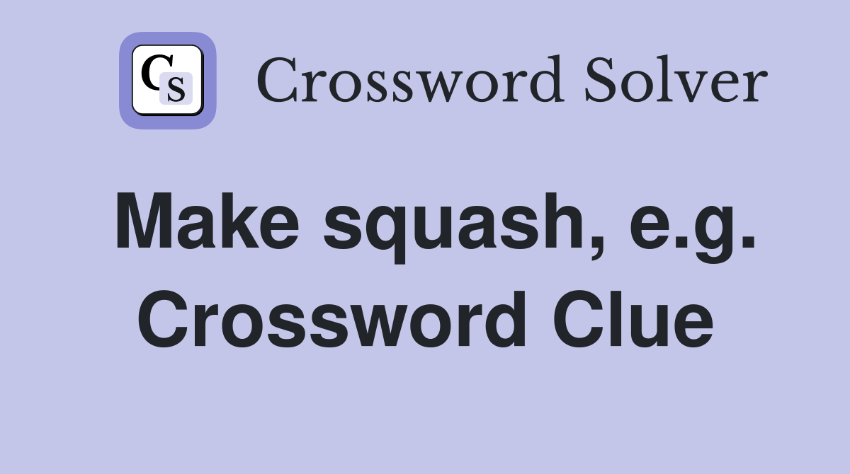 Make squash, e.g. Crossword Clue