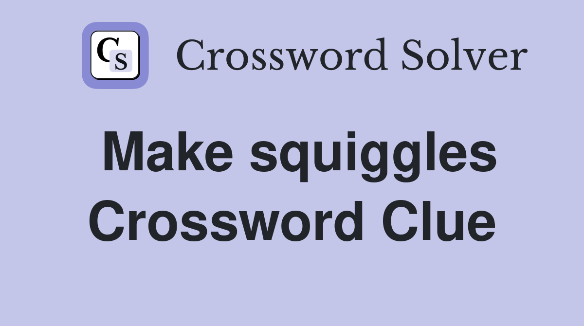 Make squiggles Crossword Clue