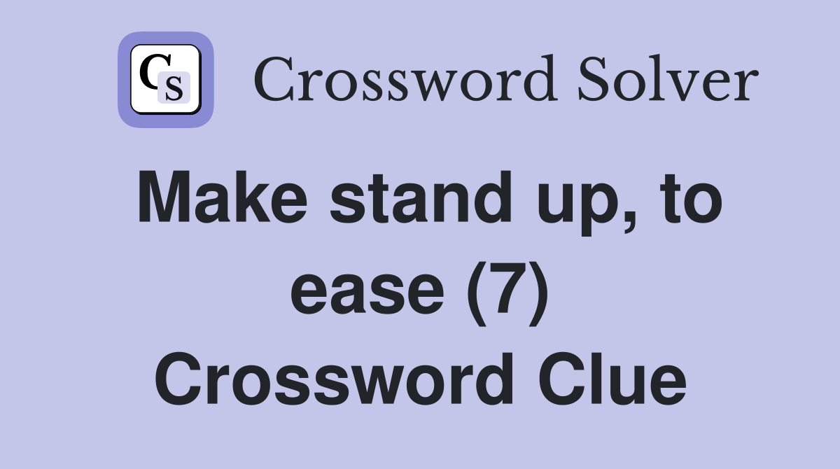 Make stand up, to ease (7) Crossword Clue