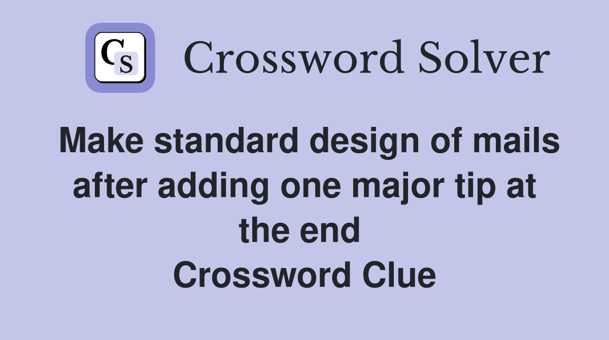 Make standard design of mails after adding one major tip at the end  Crossword Clue