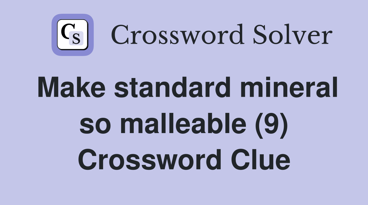 Make standard mineral so malleable (9) Crossword Clue